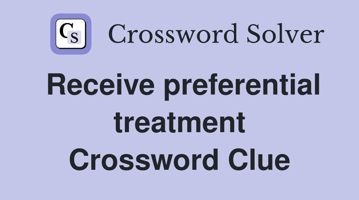 Receive preferential treatment Crossword Clue