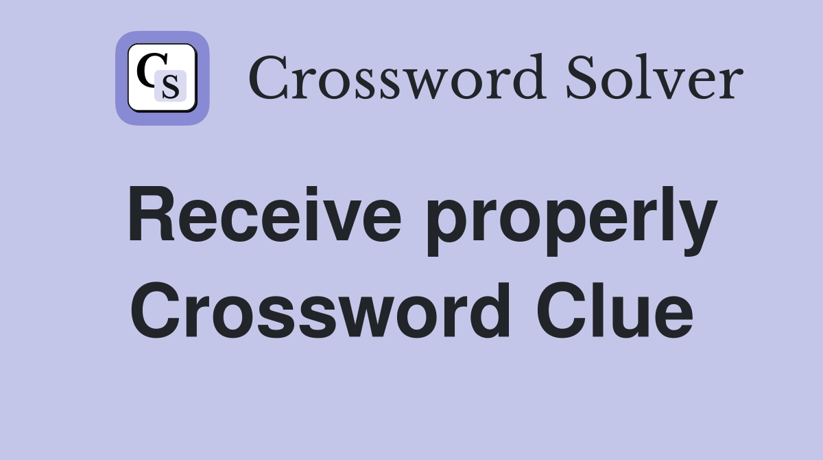 Receive properly Crossword Clue