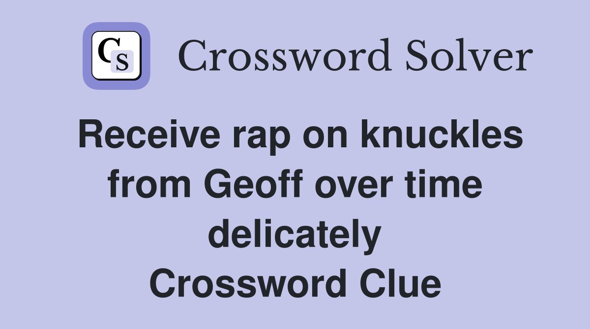Receive rap on knuckles from Geoff over time delicately Crossword Clue