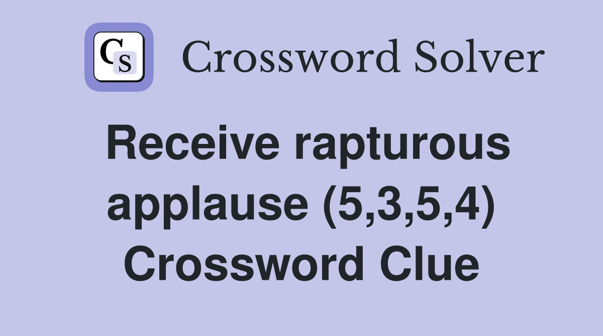 Receive rapturous applause (5,3,5,4) Crossword Clue