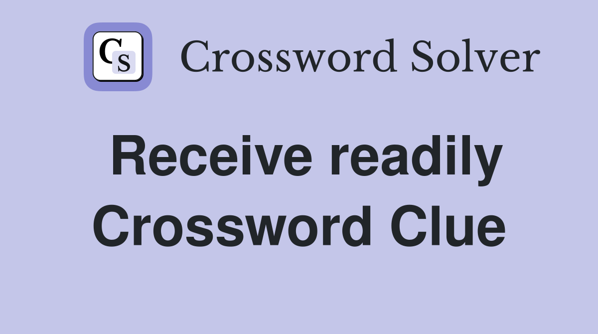 Receive readily Crossword Clue