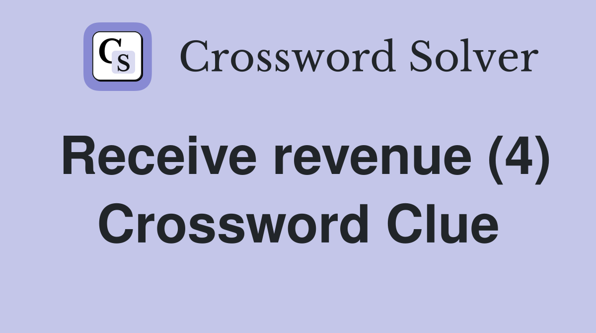 Receive revenue (4) Crossword Clue