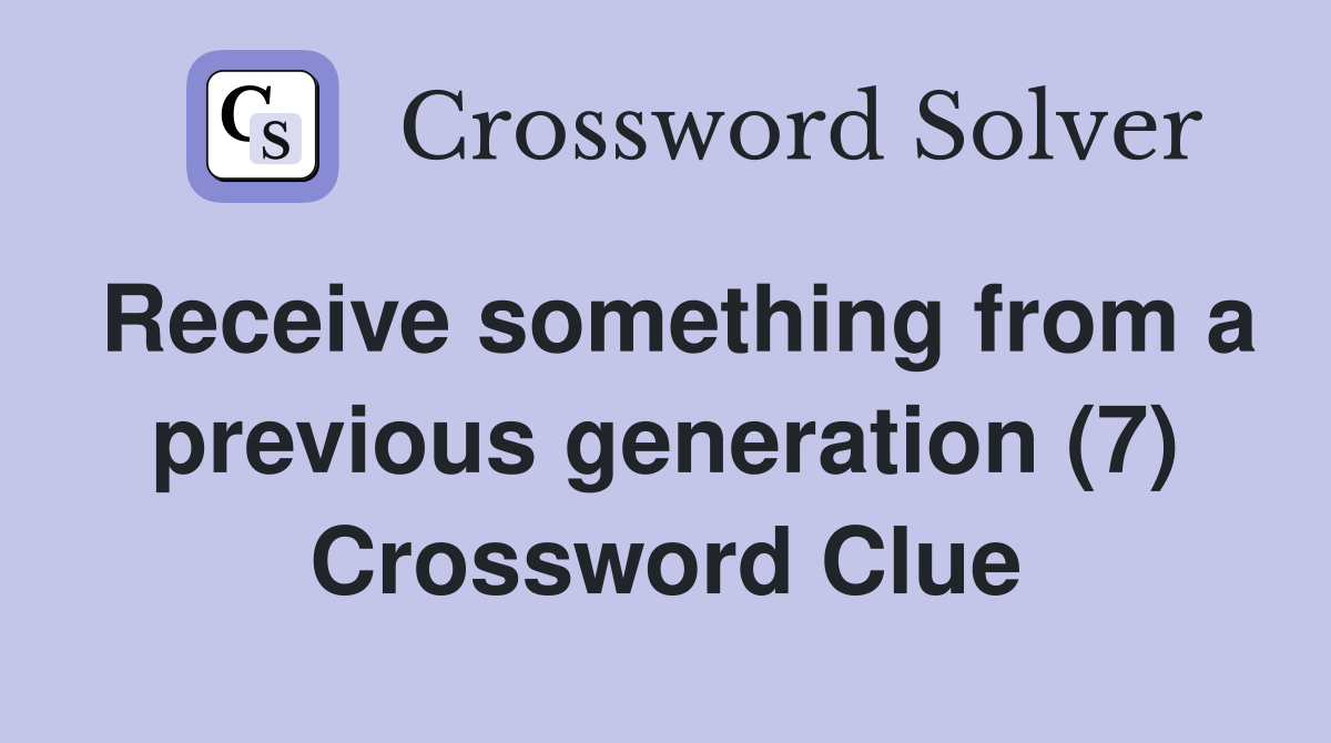 Receive something from a previous generation (7) Crossword Clue