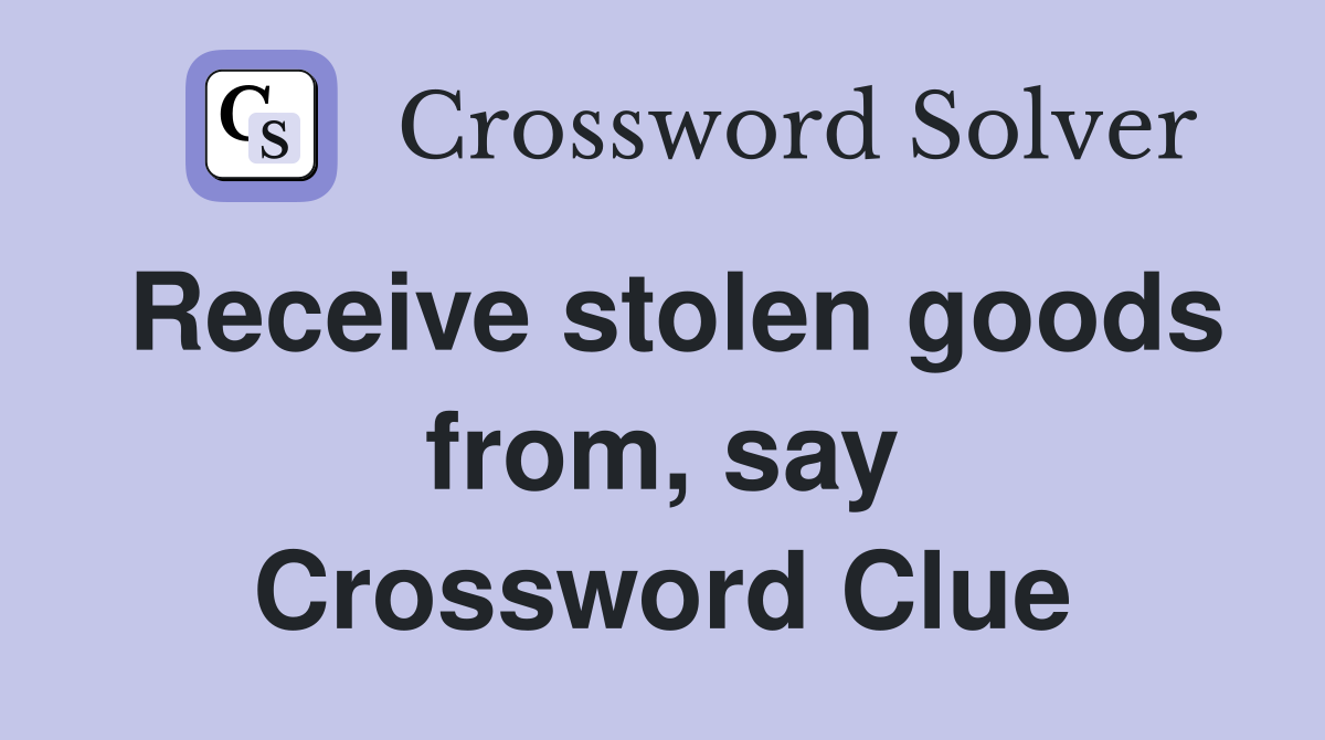 Receive stolen goods from, say Crossword Clue