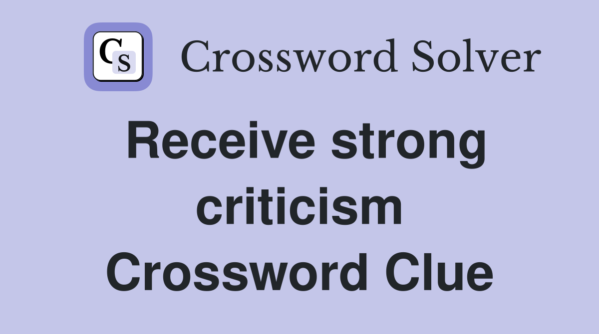 Receive strong criticism Crossword Clue
