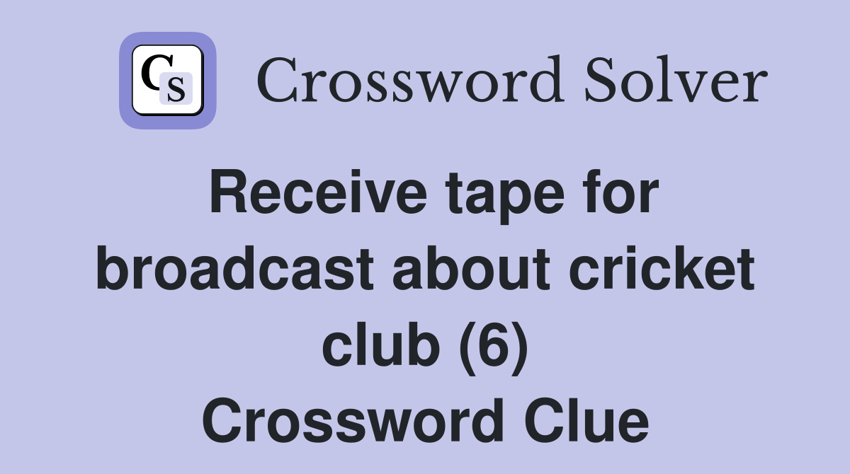 Receive tape for broadcast about cricket club (6) Crossword Clue