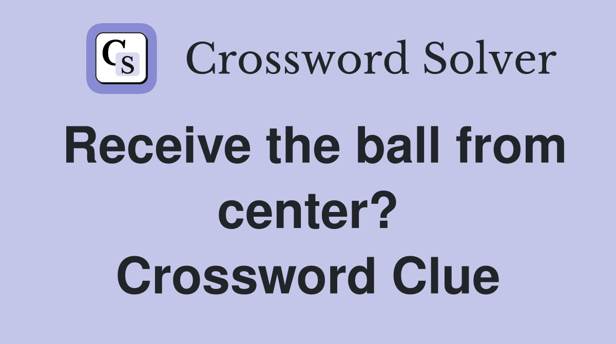 Receive the ball from center? Crossword Clue