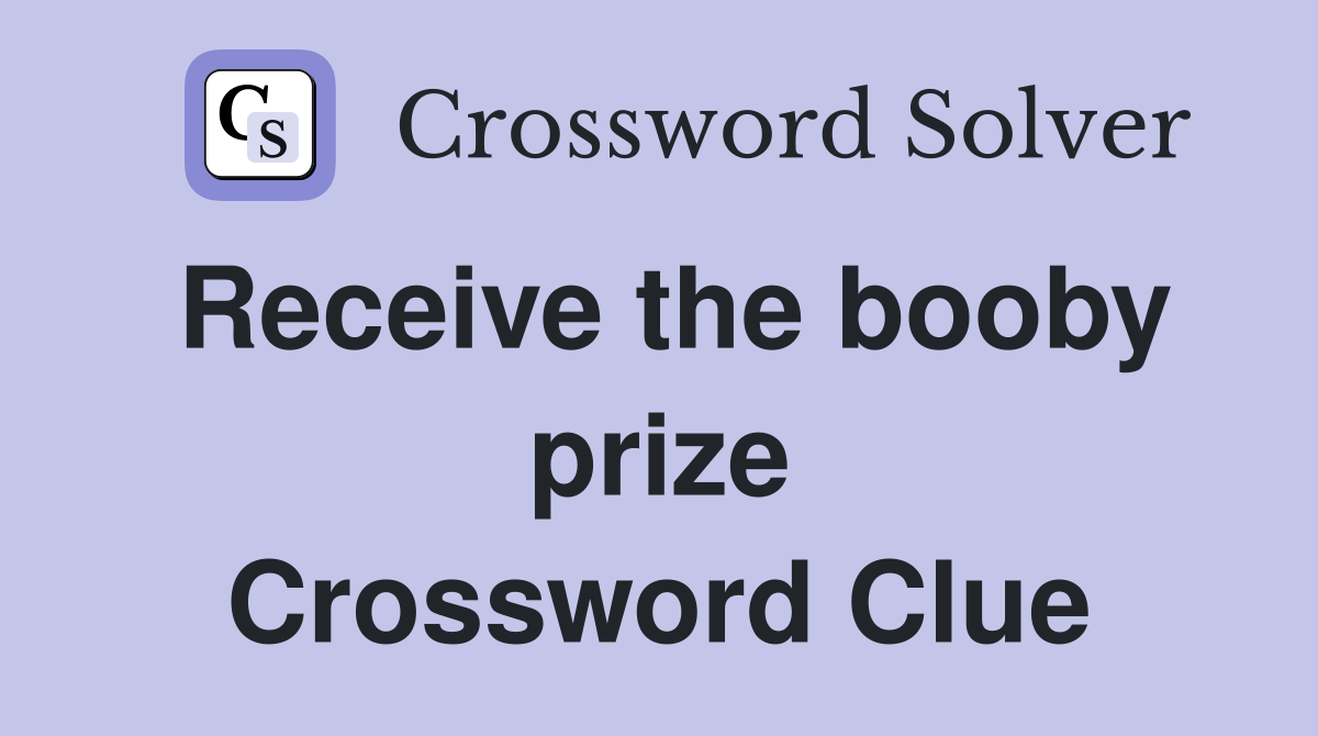 Receive the booby prize Crossword Clue