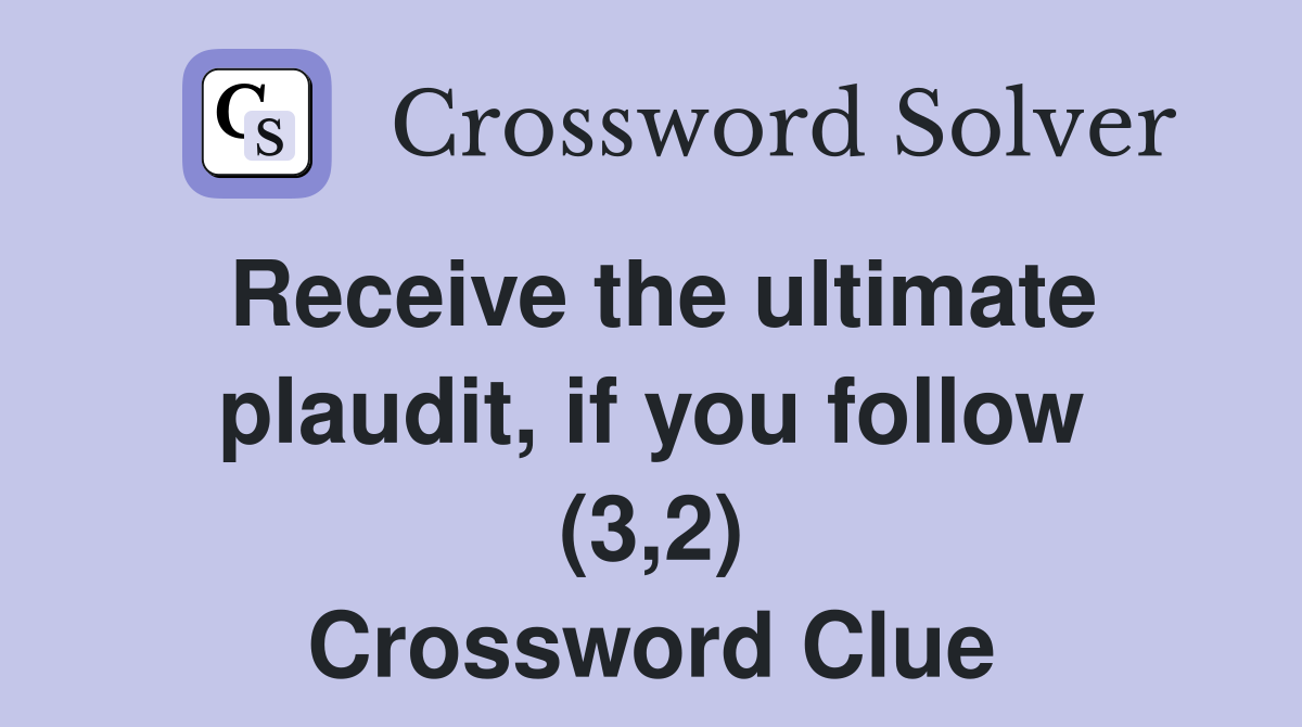 Receive the ultimate plaudit, if you follow (3,2) Crossword Clue