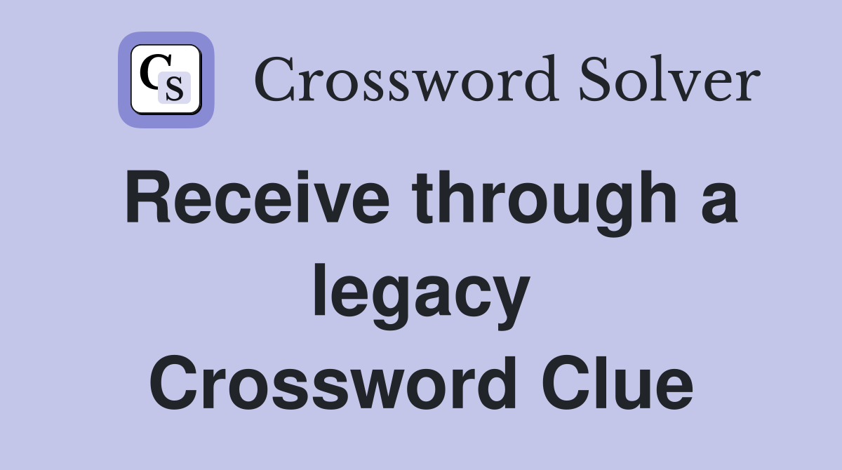 Receive through a legacy Crossword Clue