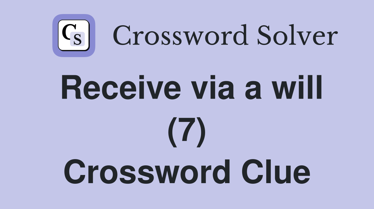 Receive via a will (7) Crossword Clue