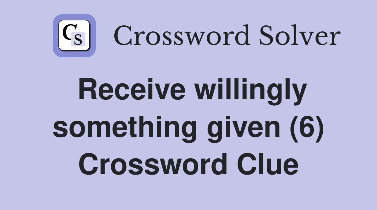Receive willingly something given (6) Crossword Clue
