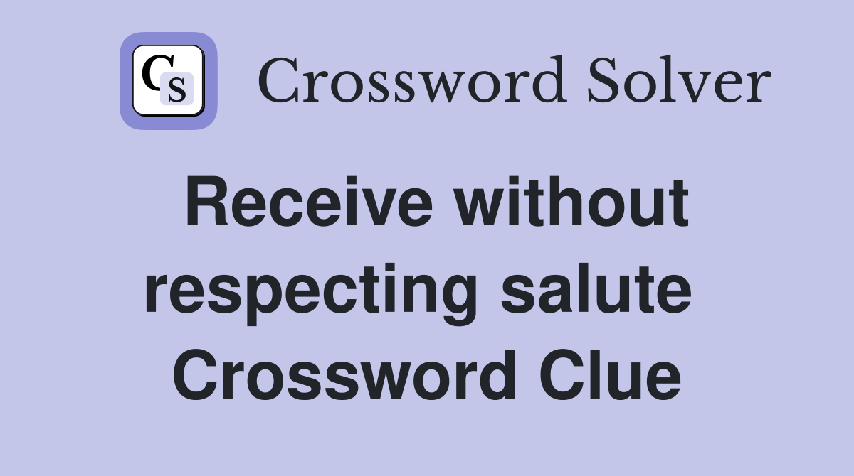 Receive without respecting salute  Crossword Clue