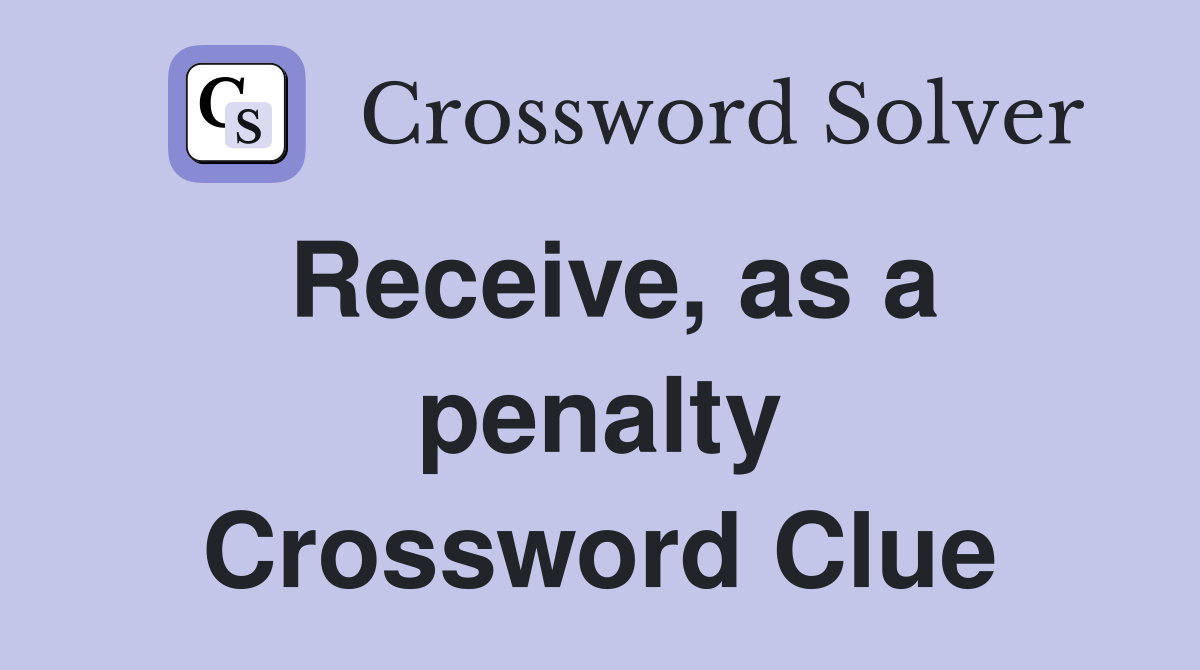 Receive, as a penalty Crossword Clue