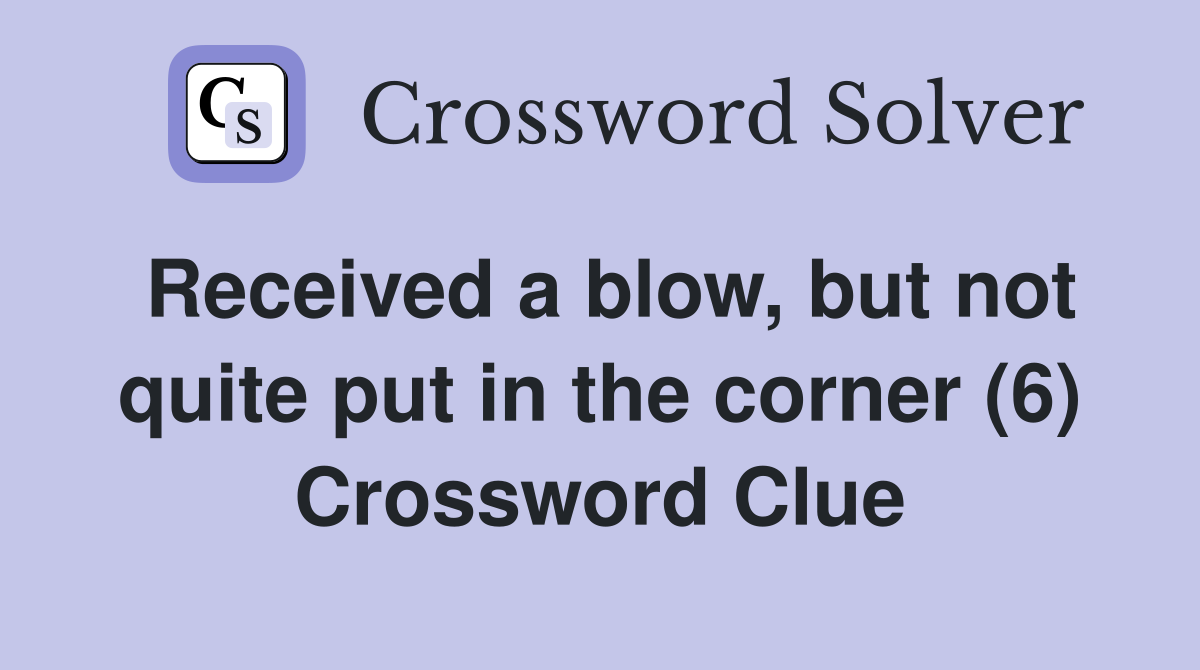 Received a blow, but not quite put in the corner (6) Crossword Clue