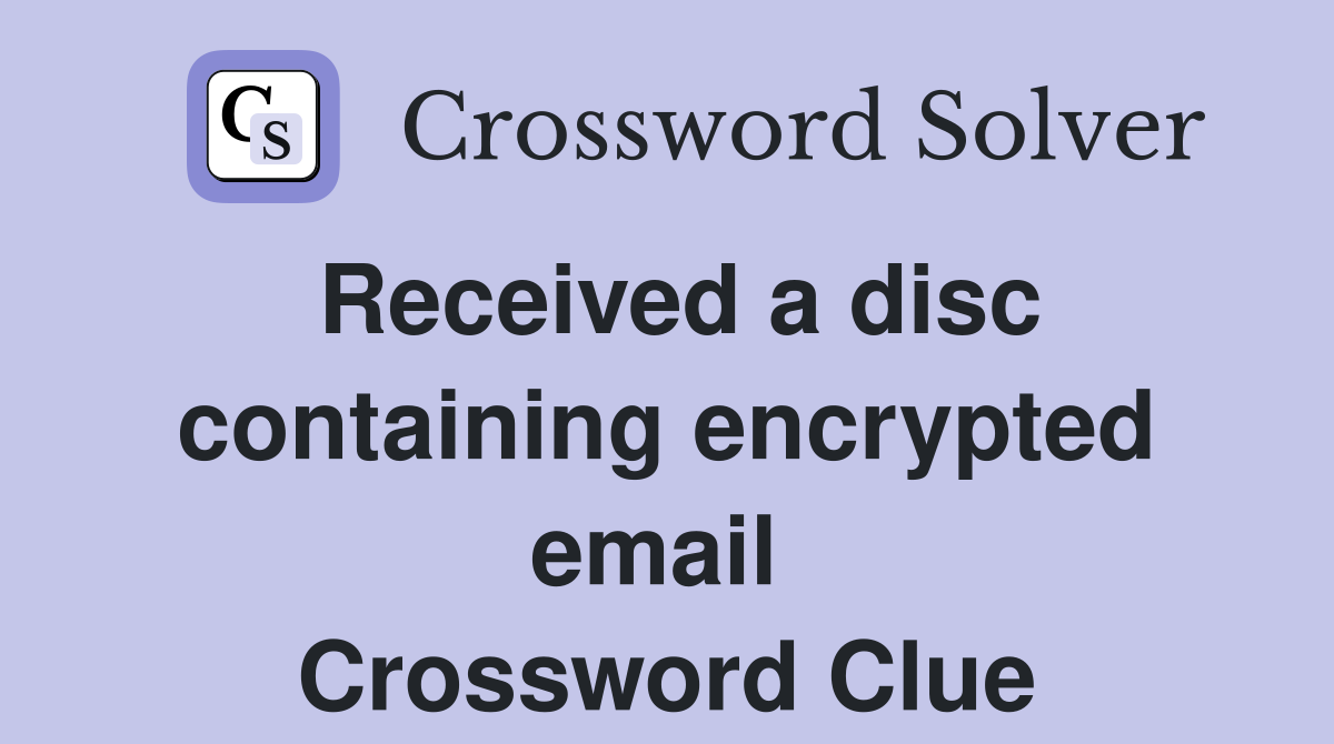 Received a disc containing encrypted email  Crossword Clue