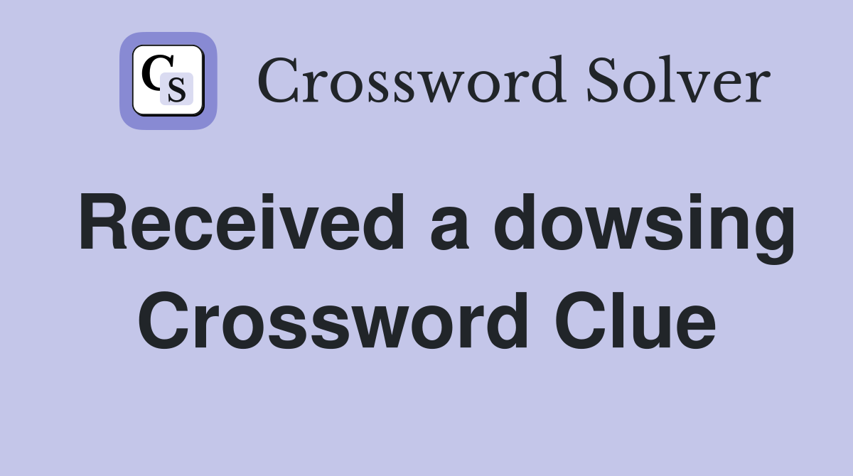 Received a dowsing Crossword Clue