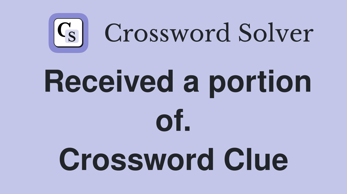 Received a portion of. Crossword Clue
