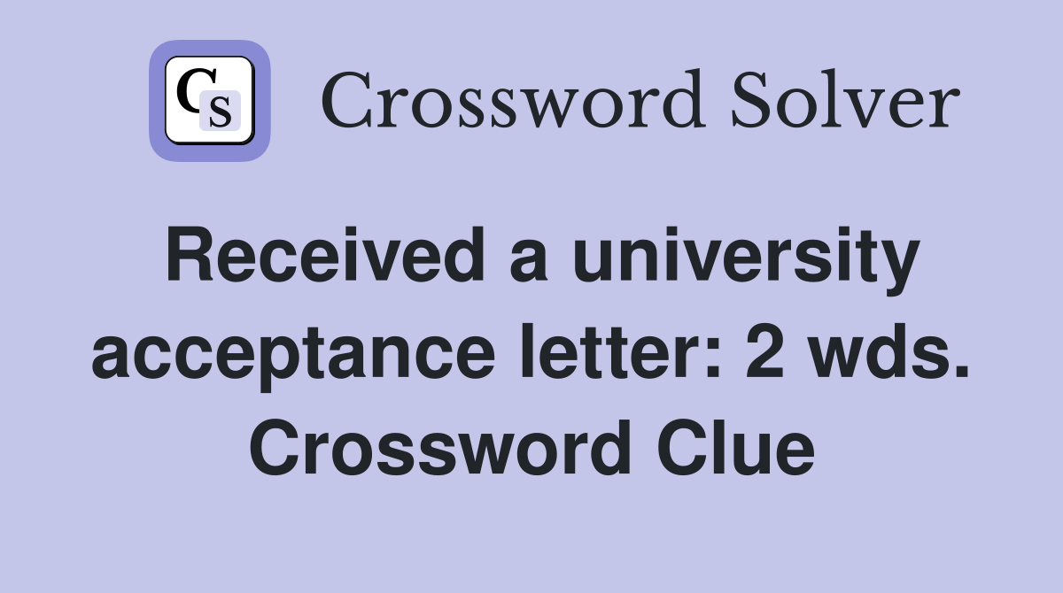 Received a university acceptance letter: 2 wds. Crossword Clue