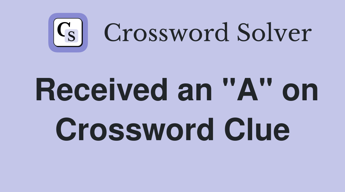 Received an "A" on Crossword Clue