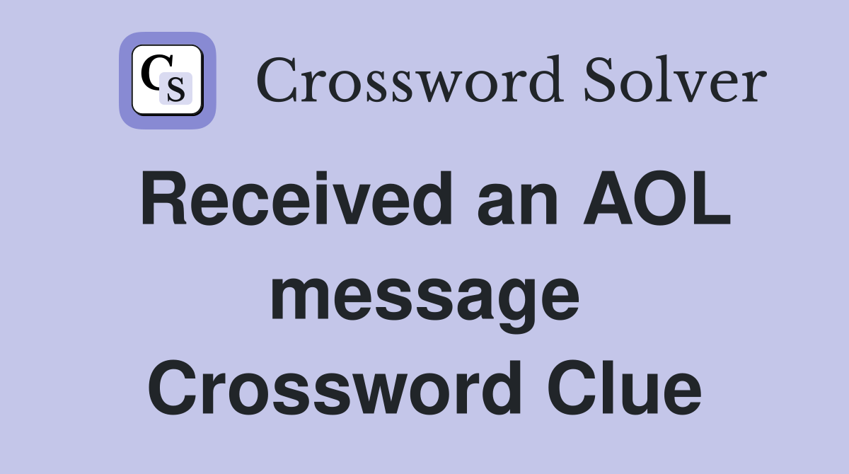 Received an AOL message Crossword Clue
