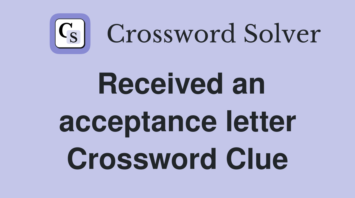 Received an acceptance letter Crossword Clue