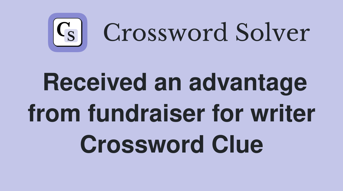 Received an advantage from fundraiser for writer Crossword Clue