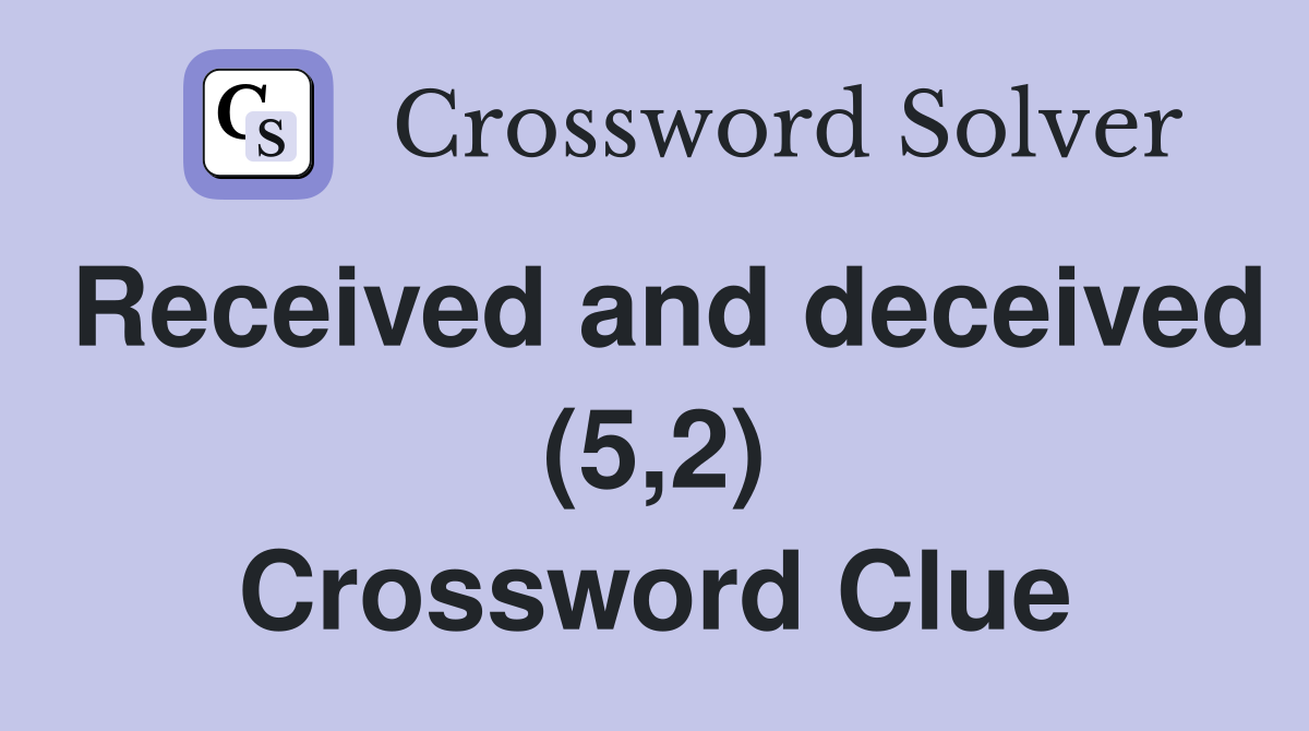 Received and deceived (5,2) Crossword Clue