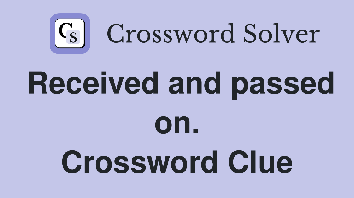 Received and passed on. Crossword Clue