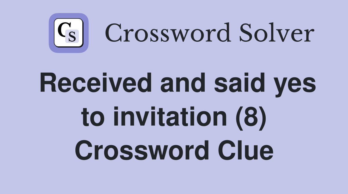 Received and said yes to invitation (8) Crossword Clue