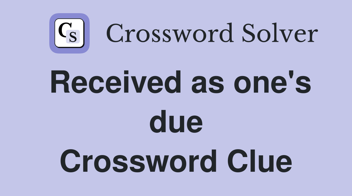 Received as one's due Crossword Clue