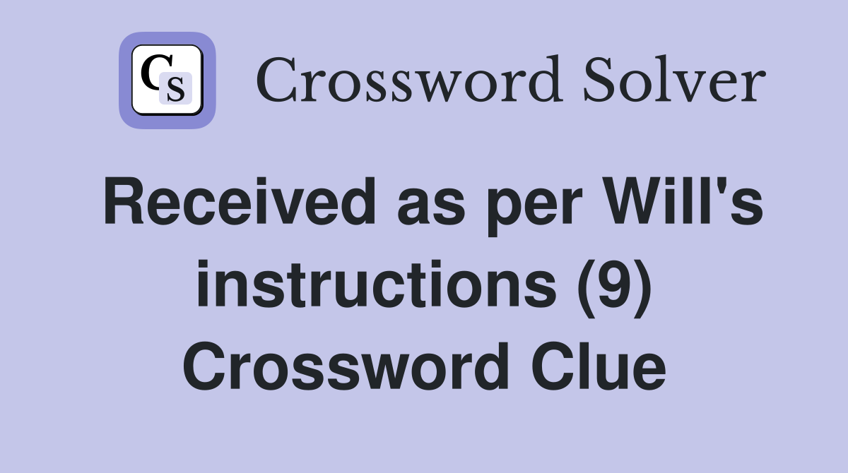 Received as per Will's instructions (9) Crossword Clue