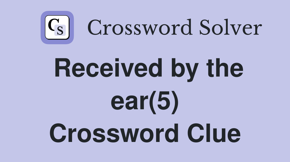 Received by the ear(5) Crossword Clue