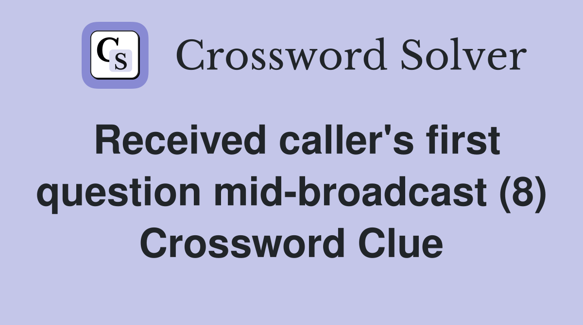 Received caller's first question mid-broadcast (8) Crossword Clue