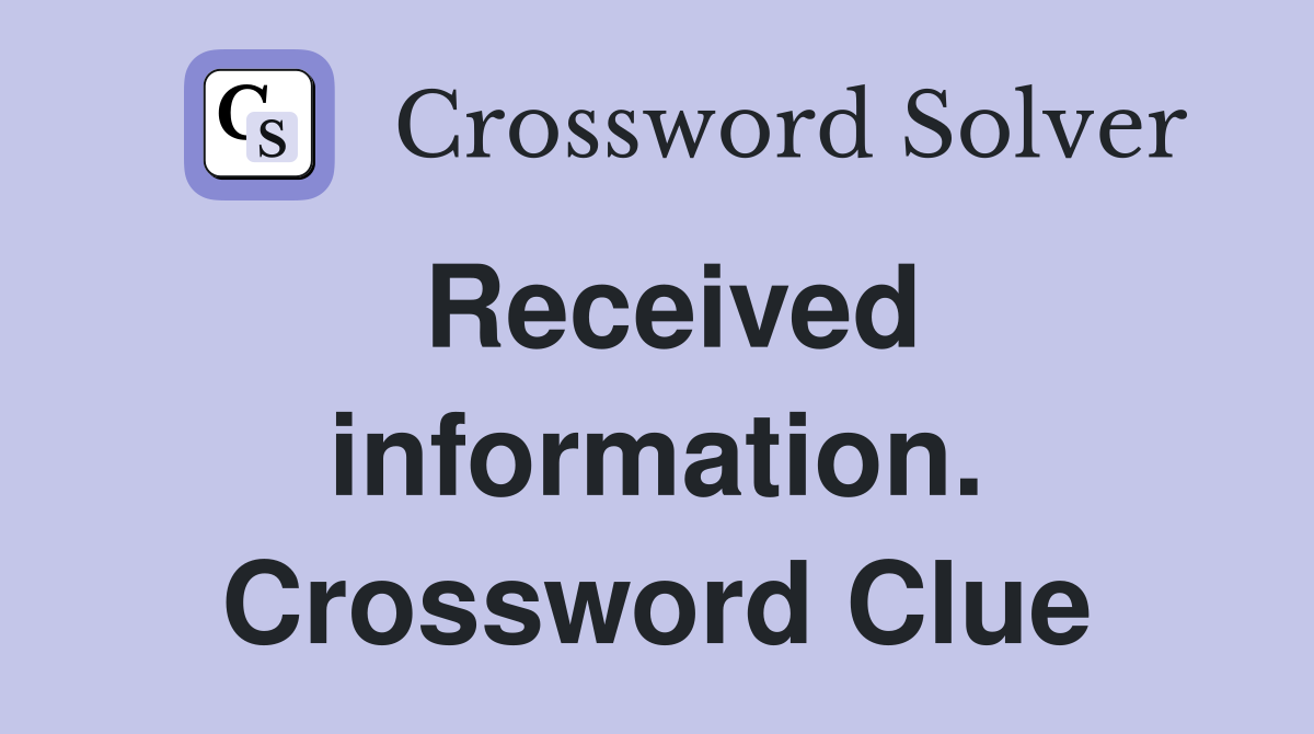 Received information. Crossword Clue