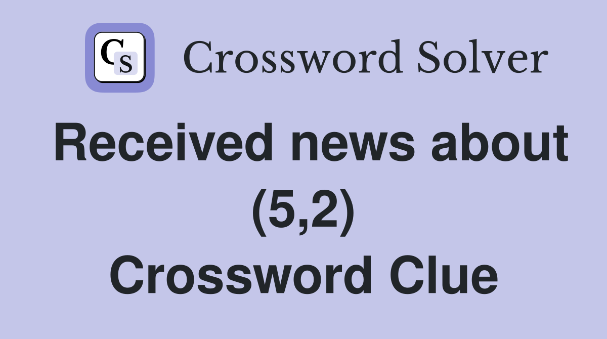 Received news about (5,2) Crossword Clue