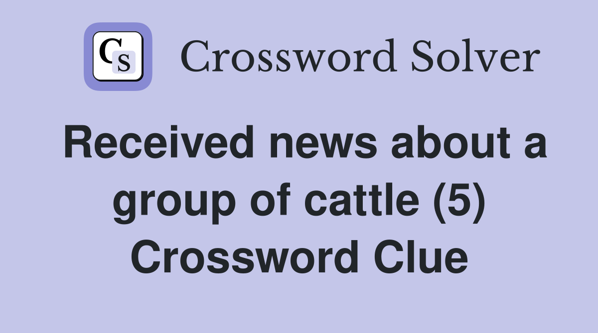 Received news about a group of cattle (5) Crossword Clue