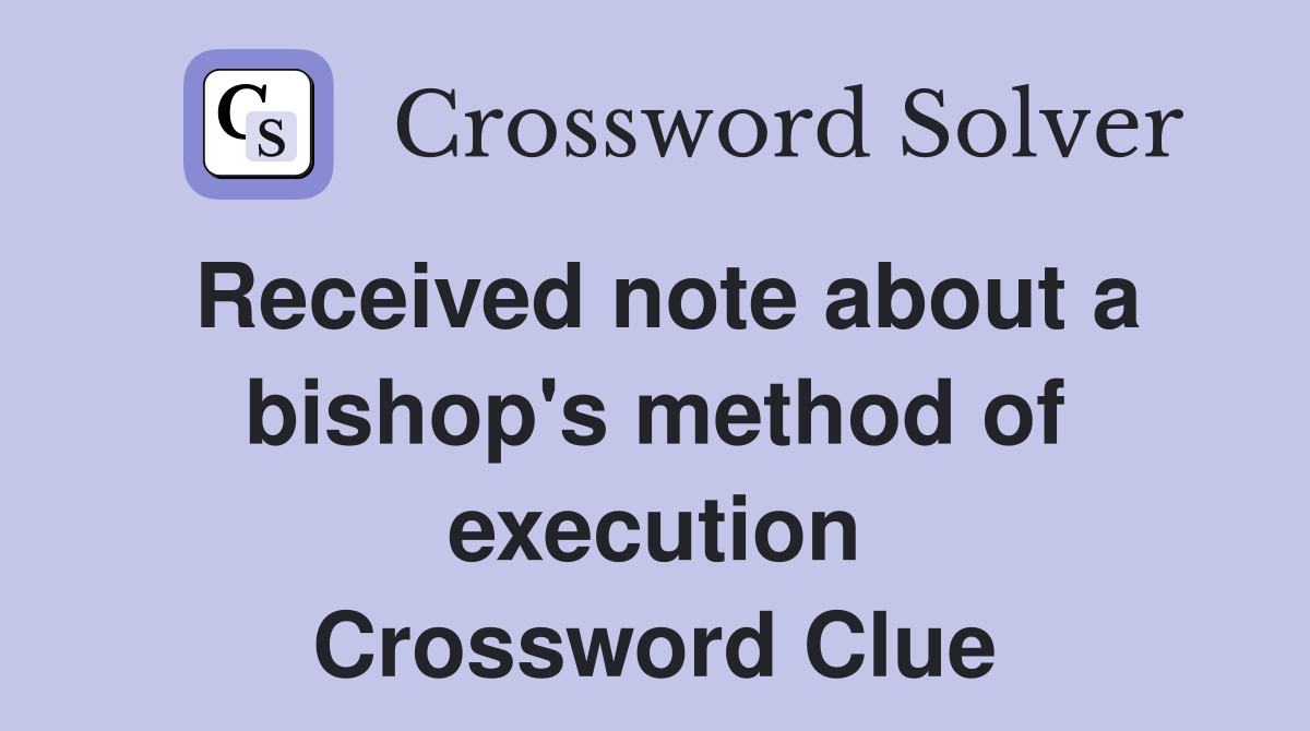 Received note about a bishop's method of execution Crossword Clue