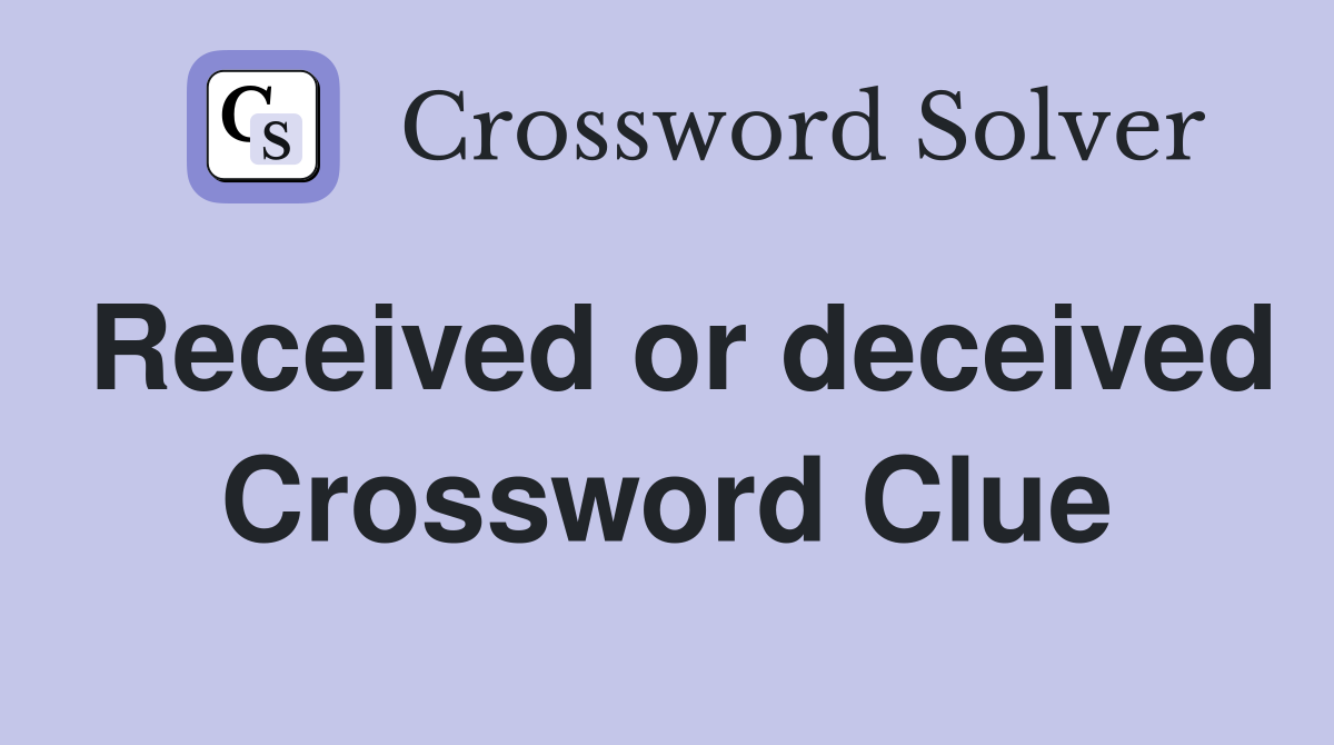 Received or deceived Crossword Clue