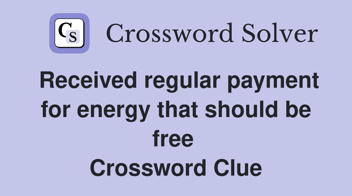 Received regular payment for energy that should be free  Crossword Clue