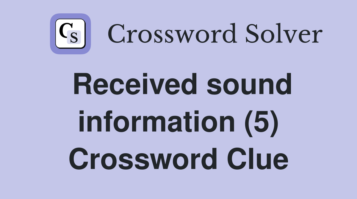 Received sound information (5) Crossword Clue