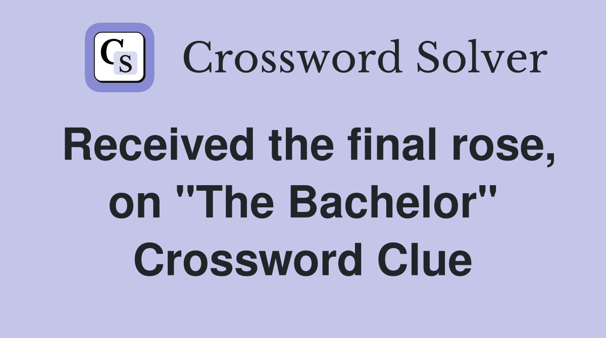 Received the final rose, on "The Bachelor" Crossword Clue