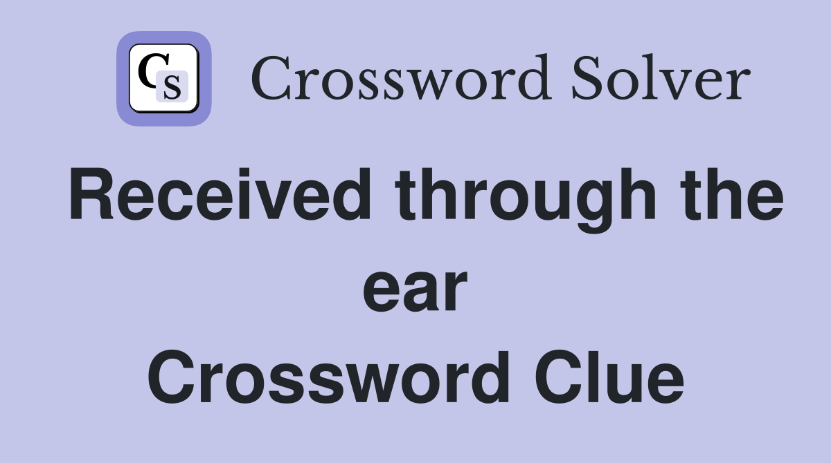 Received through the ear Crossword Clue