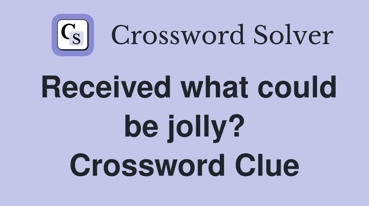 Received what could be jolly? Crossword Clue