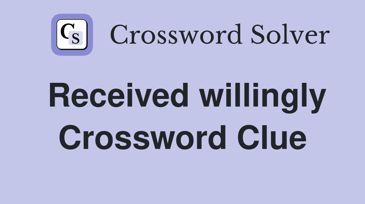 Received willingly Crossword Clue