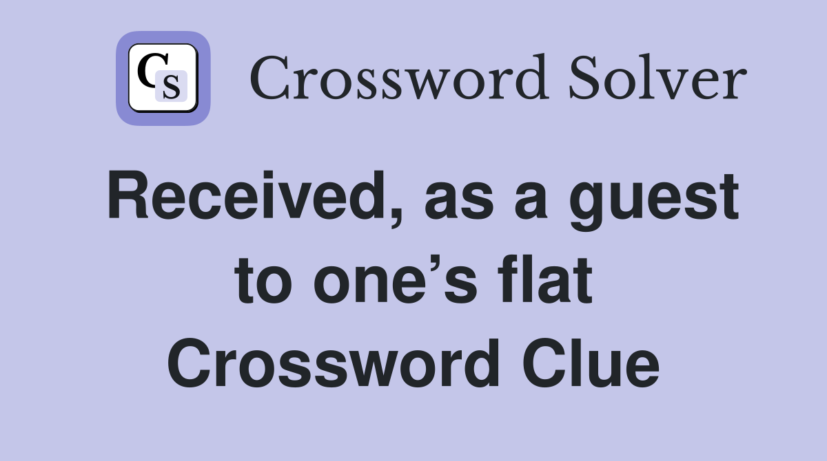 Received, as a guest to one’s flat Crossword Clue