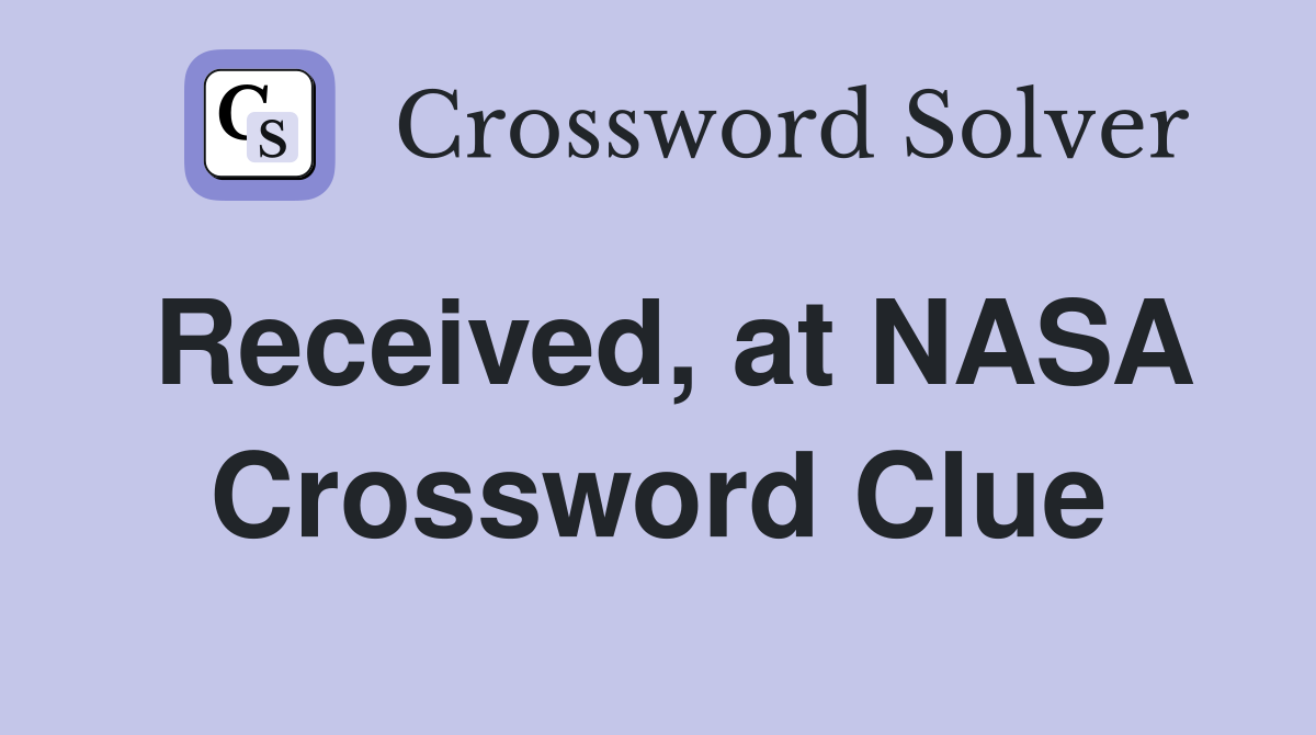 Received, at NASA Crossword Clue
