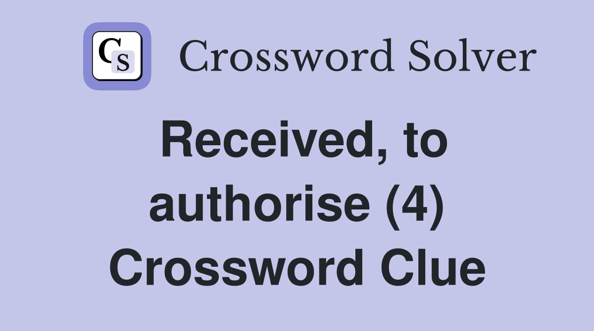 Received, to authorise (4) Crossword Clue