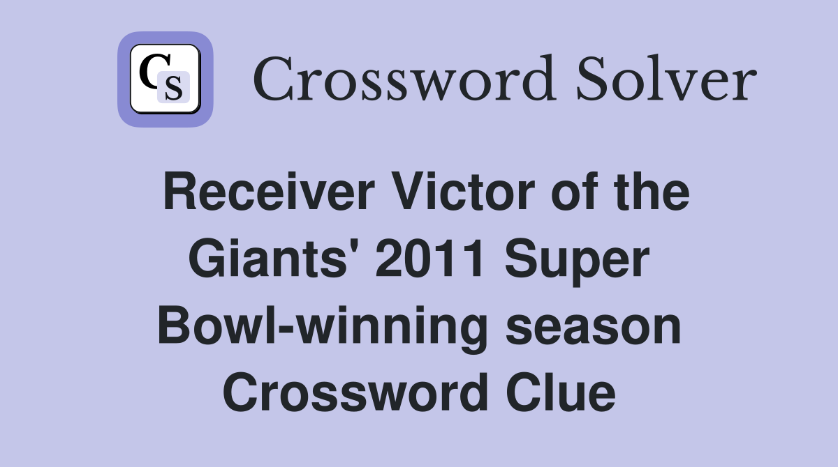Receiver Victor of the Giants' 2011 Super Bowl-winning season Crossword Clue