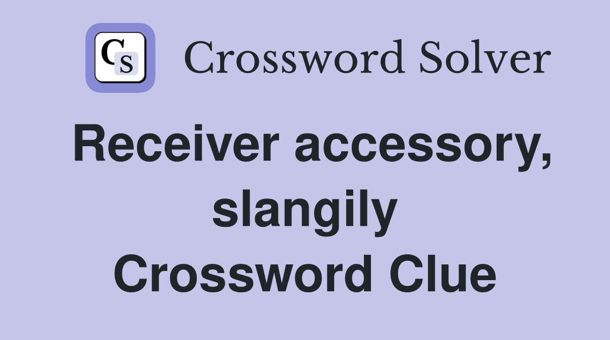 Receiver accessory, slangily Crossword Clue